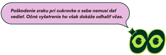 Poškodenie zraku pri cukrovke o sebe nemusí dať vedieť. Očné vyšetrenie ho však dokáže odhaliť včas.